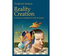 Reality creation. La tecnica per manifestare la realtà che desideri