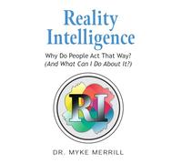Reality Intelligence: Why Do People Act That Way? (And What Can I Do About It?)