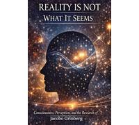 Reality Is Not What It Seems: Consciousness, Perception, and the Research of Jacobo Grinberg