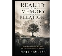 Reality Is the Memory of Relations: How Information Becomes Matter, Mind, Society, and Self