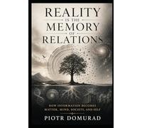 Reality Is the Memory of Relations: How Information Becomes Matter, Mind, Society, and Self