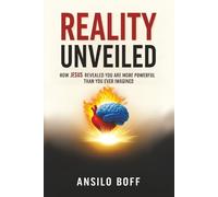 Reality Unveiled: How Jesus Revealed You Are More Powerful Than You Ever Imagined