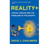 Reality+: Virtual Worlds and the Problems of Philosophy