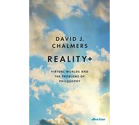 Reality+: Virtual Worlds and the Problems of Philosophy