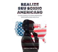 REALIZE SEU SONHO AMERICANO: O GUIA COMPLETO PARA IMIGRAÇÃO DESCOMPLICADA NOS EUA
