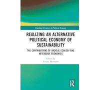 Realizing an Alternative Political Economy of Sustainability: The Contributions of Radical Ecology and Heterodox Economics