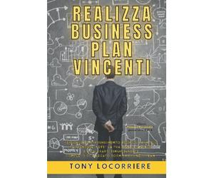 REALIZZA BUSINESS PLAN VINCENTI: Percorso teorico - pratico con potenti allegati, per rendere sexy la tua idea di Startup e assicurarti finanziamenti!