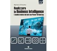 Realizzare la business intelligence. L'analisi evoluta dei dati con Power bi desktop