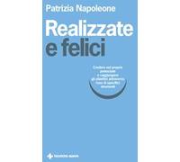 Realizzate e felici. Credere nel proprio potenziale e raggiungere gli obiettivi attraverso l'uso di specifici strumenti