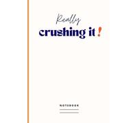 Really crushing it! Notebook: Blank Lined Journal with Humorous Message on the Cover | Funny Workplace Gag Gift Idea for Colleagues, Work Associates, Your Boss, Employees, Friends and Family Members