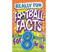 Really Fun Football Facts Book For 8 Year Olds: Illustrated Amazing Facts. The Ultimate Trivia Football Book For Kids