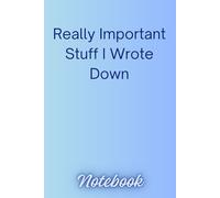 Really Important Stuff I Wrote Down Notebook Journal