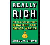 Really Rich: The Ten Future-proof Behaviors That Create Wealth