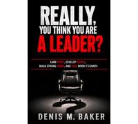 Really, You Think You Are A Leader: EARN TRUST, DEVELOP PEOPLE, BUILD STRONG TEAMS, AND LEAD WHEN IT COUNTS