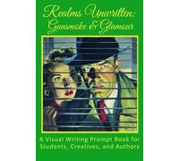 Realms Unwritten: Gunsmoke and Glamour: A Visual Writing Prompt Book for Students, Creatives, and Authors