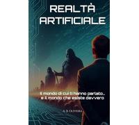REALTÀ ARTIFICIALE: Il mondo di cui ti hanno parlato… e il mondo che esiste davvero