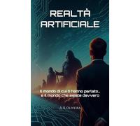 REALTÀ ARTIFICIALE: Il mondo di cui ti hanno parlato… e il mondo che esiste davvero