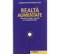 Realtà Aumentate. Esperienze, strategie e contenuti per l'Augmented Reality