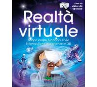 Realtà virtuale. Scopri come funziona e vivi 5 fantastiche esperienze in 3D. Con App. Con gadget