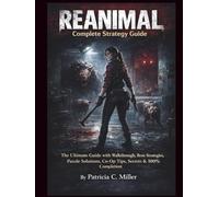 Reanimal Complete Strategy Guide: The Ultimate Guide with Walkthrough, Boss Strategies, Puzzle Solutions, Co-Op Tips, Secrets & 100% Completion