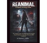 Reanimal Complete Strategy Guide: The Ultimate Guide with Walkthrough, Boss Strategies, Puzzle Solutions, Co-Op Tips, Secrets & 100% Completion