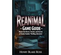 Reanimal - Game Guide: Master the Horror, Puzzles, and Secrets of Tarsier Studios’ Thrilling Adventure