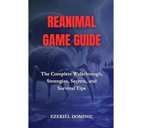 REANIMAL GAME GUIDE: The Complete Walkthrough, Strategies, Secrets, and Survival Tips