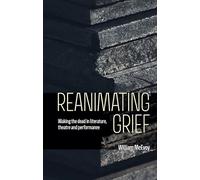Reanimating Grief: Waking the Dead in Literature, Theatre and Performance