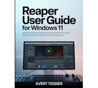 Reaper User Guide for Windows 11: Beginner to Advanced Music Production, Multitrack Recording, Plugin Management & Professional Studio Techniques.