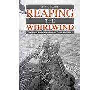 Reaping the Whirlwind: The U-Boat War Off North America During World War I