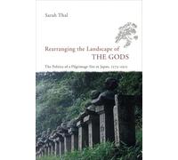 Rearranging the Landscape of the Gods: The Politics of a Pilgrimage Site in Japan, 1573-1912