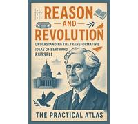 Reason and Revolution: Understanding the Transformative Ideas of Bertrand Russell