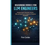 REASONING MODELS FOR LLM ENGINEERS: DESIGNING AGENTIC REASONING, TOOL USE, RAG, AND GRAPH-BASED INTELLIGENCE IN PRODUCTION AI SYSTEMS