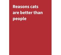 Reasons cats are better than people: A Funny Notebook for Cat Lovers Who’ve Had Enough of People | 120 Pages | 8.5" X 11" College Ruled