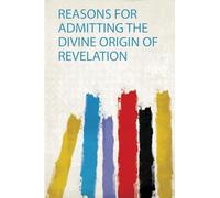 Reasons for Admitting the Divine Origin of Revelation