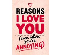Reasons I Love You Even When You’re Annoying: Funny Valentine’s Day Gift for Couples, Husband or Wife. A Hilarious Gag Gift for Him or Her: 100 Pages / 6x9 (Lined Journal with Quotes)