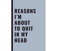 Reasons I’m About To Quit In My Head: Funny Office Notebook for Work, Coworkers, Employees & Workplace Sarcasm, 6x9 Lined Journal, 120 Pages