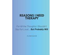 Reasons I Need Therapy: A Funny Lined Journal for Overthinking, Anxiety & Thoughts I Probably Shouldn't Say Out Loud: A Sarcastic Mental Health ... Stress Relief, and Unfiltered Thoughts