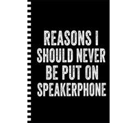 Reasons I Should Never Be Put On Speakerphone: 6 x 9 Blank Lined Notebook Journal - Funny Saying Sarcastic Work Gag Gift for Office Coworkers, Employees, Team, Adults, Boss