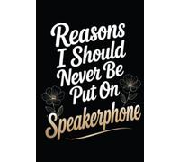Reasons I Should Never Be Put On Speakerphone: 6 x 9 Blank Lined Notebook Journal - Funny Saying Sarcastic Work Gag Gift for Office Coworkers, Employees, Team, Adults, Boss