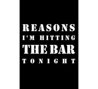 Reasons I'm Hitting The Bar Tonight: Notebook Journal 6 x 9 Blank Squared 100 pages- Funny Sarcastic Saying Gag Gift for Office Workers, Coworkers, Employees, Bosses and Students