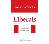 Reasons to Vote for Liberals: A Canadian's Survival Guide