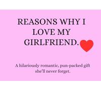 Reasons Why I Love My Girlfriend.: The Perfect, Funny, Romantic Gift Book for Girlfriend. Punny & Personalized, 30+ Reasons, Bucket List Ideas, Love ... Anniversary, Christmas, Proposal gift.