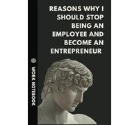 Reasons Why I Should Stop Being An Employee And Become An Entrepreneur: A powerful journal to vent your work frustration, reconnect with your purpose, and plan your escape from the 9-5 life.