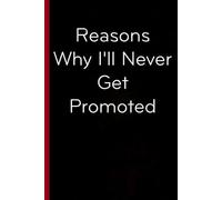 Reasons Why I'll Never Get Promoted: Funny Gag Gift Notebook for The Office, Team, Staff, HR, Employees, Friends, School and Workplace (Size 6"x9")