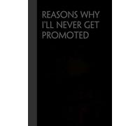 Reasons why I'll never get promoted: Funny Gag Gift Notebook for the Office, Teamwork, School, Employees, Workplace, New Jobs (size 6"x9, 100 lined pages)