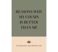 Reasons Why My Cousin Is Better Than Me: An Exhaustive and Absolute List.: The Best Cousin Gag Gift | Blank Joke Book Packed with Humor, Pranks, and Laughs. White Elephant approved!