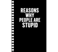 Reasons Why People are Stupid: 6 x 9 Blank Lined Notebook Journal - Funny Saying Sarcastic Work Gag Gift for Office Coworkers, Employees, Adults, Boss