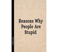 Reasons Why People are Stupid: 6 x 9 Blank Lined Notebook Journal - Funny Saying Sarcastic Work Gag Gift for Office Coworkers, Employees, Adults, Boss