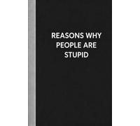 Reasons Why People are Stupid: 6 x 9 Blank Lined Notebook Journal - Funny Saying Sarcastic Work Gag Gift for Office Coworkers, Employees, Adults, Boss
